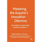 Mastering the Acquirer's Innovation Dilemma: Knowledge Sourcing Through Corporate Acquisitions - Paperback