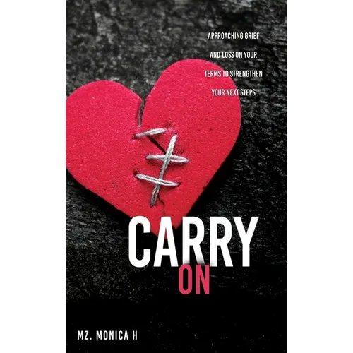 Carry On: Approaching Grief and Loss On Your Terms To Strengthen Your Next Steps - Paperback
