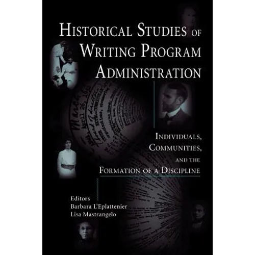 Historical Studies of Writing Program Administration: Individuals, Communities, and the Formation of a Discipline - Paperback