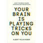 Your Brain Is Playing Tricks on You: How the Brain Shapes Opinions and Perceptions - Paperback