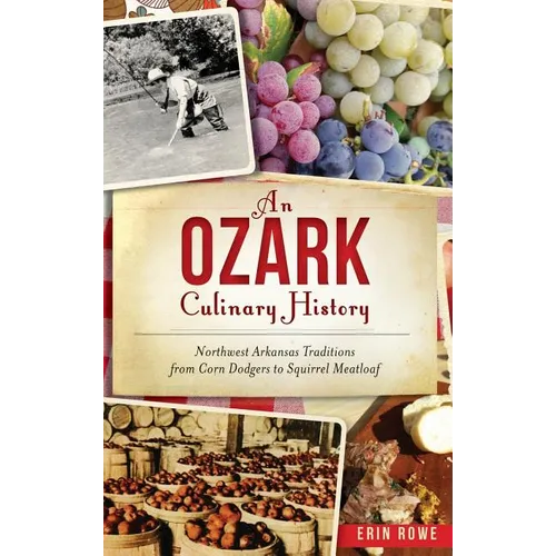 An Ozark Culinary History: Northwest Arkansas Traditions from Corn Dodgers to Squirrel Meatloaf - Hardcover