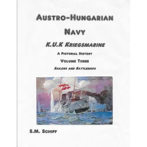 Austro Hungarian Navy KuK Kriegsmarine A Pictorial History Volume Three: Sailors and Battleships - Paperback
