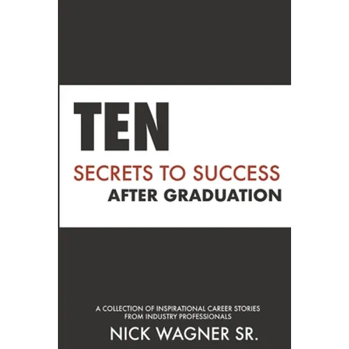 Ten Secrets to Success After Graduation: A collection of inspirational career stories from industry professionals - Paperback