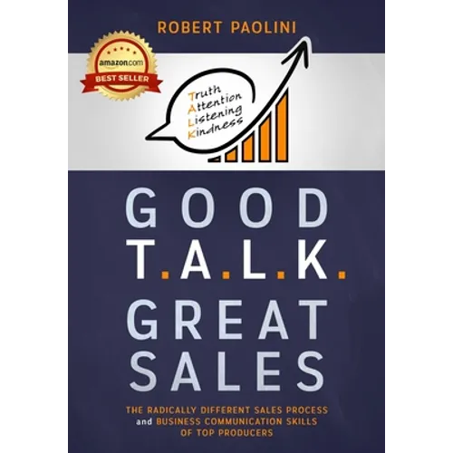 Good Talk Great Sales: The Radically Different Sales Process and Business Communication Skills of Top Producers - Paperback