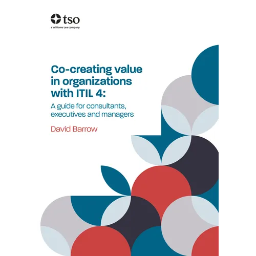 Co-Creating Value in Organizations with Itil 4: A Guide for Consultants, Executives and Managers - Paperback