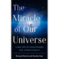 The Miracle of Our Universe: A New View of Consciousness, God, Science, and Reality - Paperback
