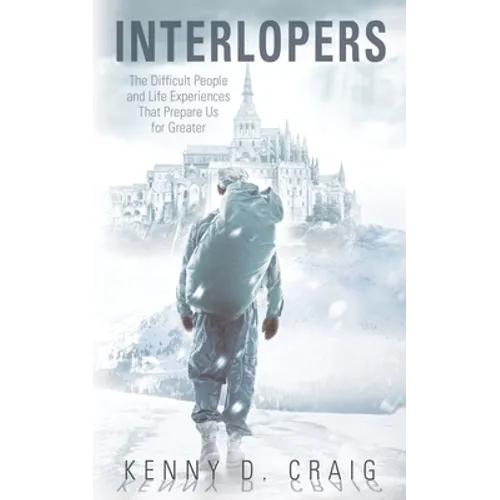 Interlopers: The Difficult People and Life Experiences That Prepare Us for Greater - Paperback