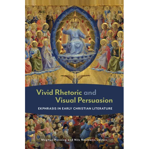 Vivid Rhetoric and Visual Persuasion: Ekphrasis in Early Christian Literature - Hardcover