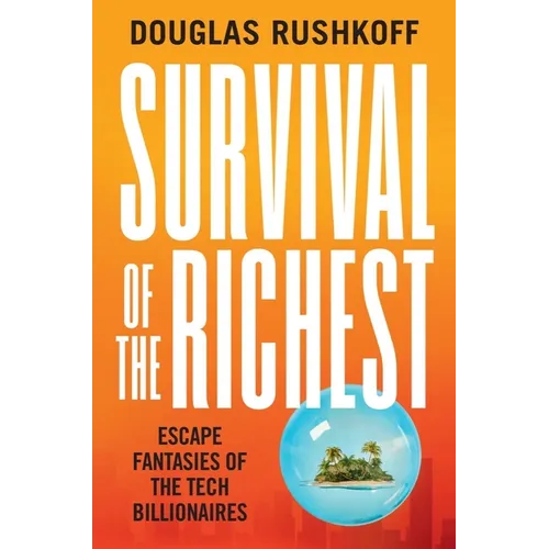 Survival of the Richest: Escape Fantasies of the Tech Billionaires - Hardcover