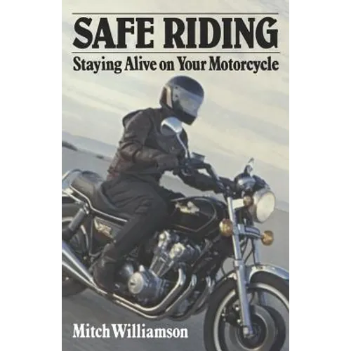 Safe Riding - Staying Alive on Your Motorcycle: The Complete Safety Manual - Paperback