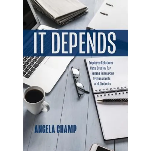 It Depends: Employee Relations Case Studies for Human Resources Professionals and Students - Hardcover