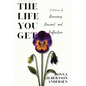The Life You Get: A Memoir of Recovery, Reward, and Reflection - Paperback
