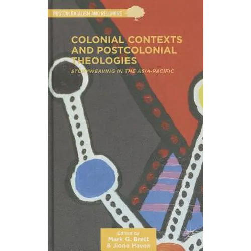 Colonial Contexts and Postcolonial Theologies: Storyweaving in the Asia-Pacific - Hardcover