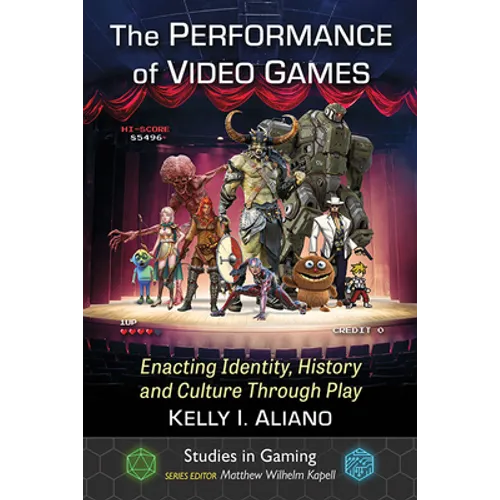 The Performance of Video Games: Enacting Identity, History and Culture Through Play - Paperback