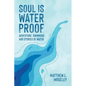 Soul is Waterproof: Adventure Swimming and Stories of Water - Paperback