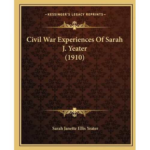 Civil War Experiences Of Sarah J. Yeater (1910) - Paperback