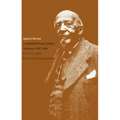 Against Racism: Unpublished Essays, Papers, Addresses, 1887-1961 - Paperback