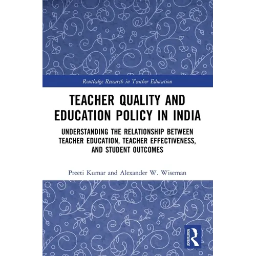Teacher Quality and Education Policy in India: Understanding the Relationship Between Teacher Education, Teacher Effectiveness, and Student Outcomes - Paperback