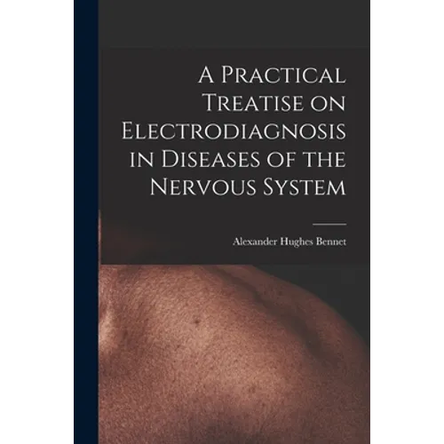 A Practical Treatise on Electrodiagnosis in Diseases of the Nervous System - Paperback