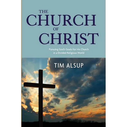 The Church of Christ: Pursuing God's Goals for His Church in a Divided Religious World - Paperback