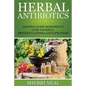Herbal Antibiotics For Beginners: Natural Home Remedies to Cure Yourself, Prevent Illnesses and Infections - Paperback