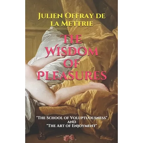 The Wisdom of Pleasures: "The School of Voluptuousness" and "The Art of Enjoyment" - Paperback