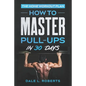 The Home Workout Plan: How to Master Pull-Ups in 30 Days - Paperback