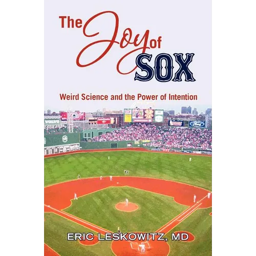 The Joy of Sox: Weird Science and the Power of Intention: Sports, spirituality and science come together at the old ballgame - Paperback