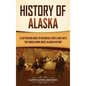 History of Alaska: A Captivating Guide to Historical Events and Facts You Should Know About Alaskan History - Hardcover