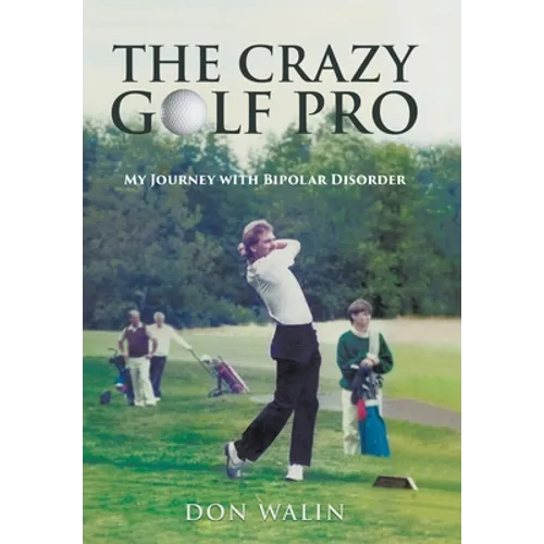 The Crazy Golf Pro: My Journey with Bipolar Disorder - Hardcover