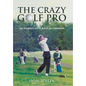 The Crazy Golf Pro: My Journey with Bipolar Disorder - Hardcover