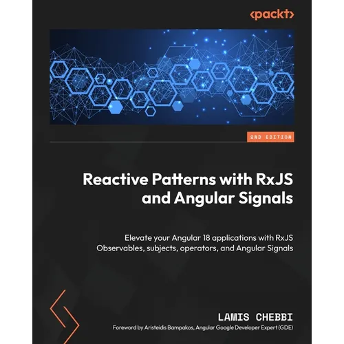 Reactive Patterns with RxJS and Angular Signals - Second Edition: Elevate your Angular 18 applications with RxJS Observables, subjects, operators, and - Paperback