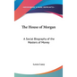 The House of Morgan: A Social Biography of the Masters of Money - Hardcover