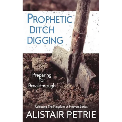 Prophetic Ditch Digging: Preparing For Breakthrough - Paperback