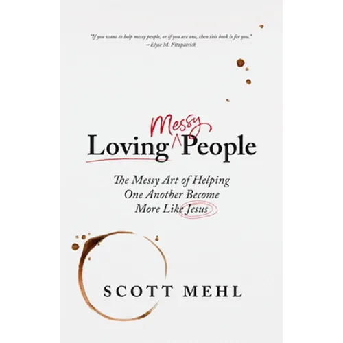 Loving Messy People: The Messy Art of Helping One Another Become More Like Jesus - Paperback