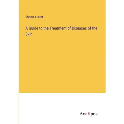A Guide to the Treatment of Diseases of the Skin - Paperback