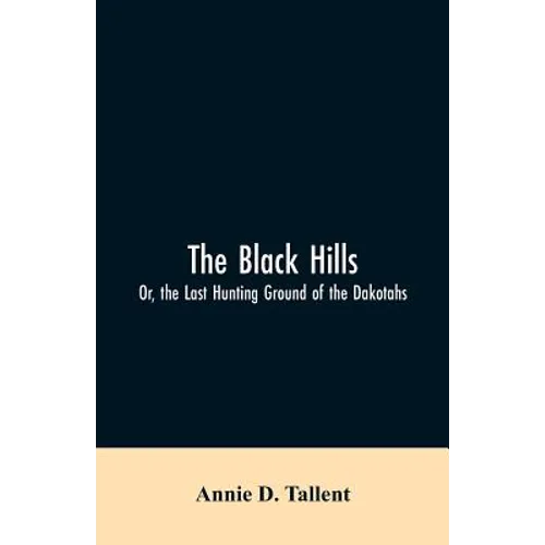 The Black Hills; Or, the Last Hunting Ground of the Dakotahs - Paperback