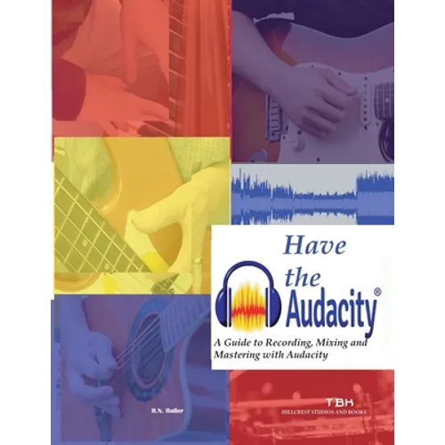 Have the Audacity A Guide to Recording, Mixing and Mastering with Audacity - Paperback