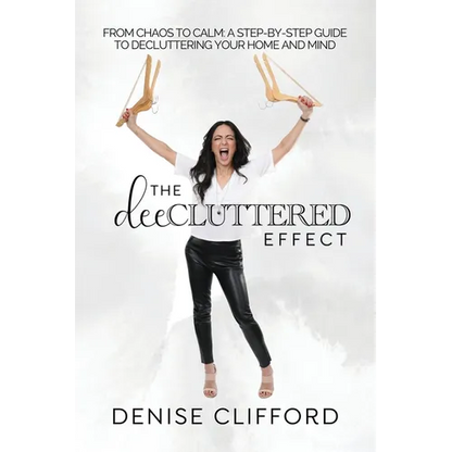 The DeeCluttered Effect: From Chaos To Calm: A Step-By-Step Guide To Decluttering Your Home And Mind - Paperback