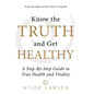 Know the Truth and Get Healthy: A Step-By-Step Guide to True Health and Vitality - Hardcover