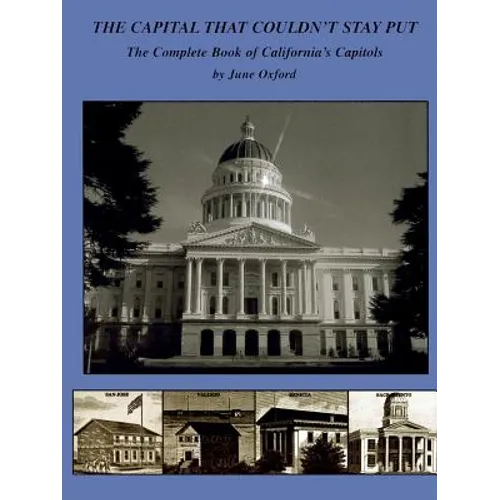 The Capital That Couldn't Stay Put: The Complete Book of California's Capitols - Paperback