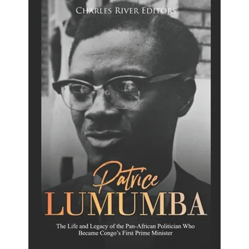 Patrice Lumumba: The Life and Legacy of the Pan-African Politician Who Became Congo's First Prime Minister - Paperback