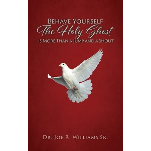 Behave Yourself: The Holy Ghost is More than a Jump and a Shout - Hardcover