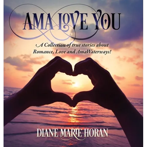 Ama Love You: A Collection of true stories about Romance, Love and AmaWaterways! - Hardcover