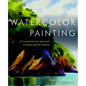 Watercolor Painting: A Comprehensive Approach to Mastering the Medium - Hardcover