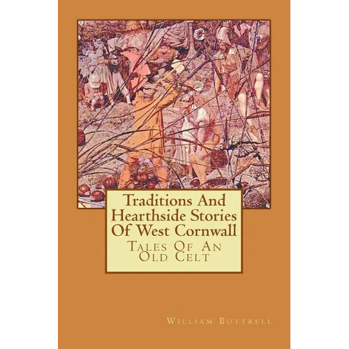 Traditions And Hearthside Stories Of West Cornwall: Tales Of An Old Celt - Paperback