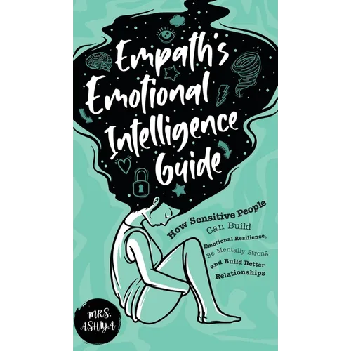 Empath's Emotional Intelligence Guide: How Sensitive People Can Build Emotional Resilience, Be Mentally Strong and Build Better Relationships - Hardcover