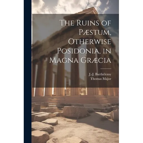 The Ruins of Pæstum, Otherwise Posidonia, in Magna Græcia - Paperback