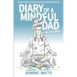 Diary of a Mindful Dad: Uncensored - One Man's Adventure into the Madness of Modern Parenthood - Paperback