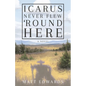 Icarus Never Flew 'Round Here - Paperback